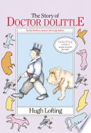 The story of Doctor Dolittle ; being the history of his peculiar life at home and astonishing adventures in foreign parts ; never before printed